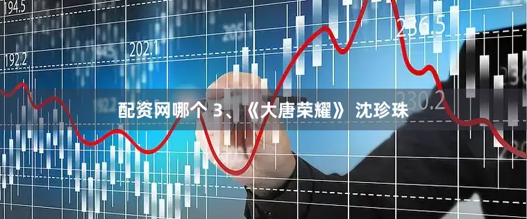 配资网哪个 3、《大唐荣耀》 沈珍珠