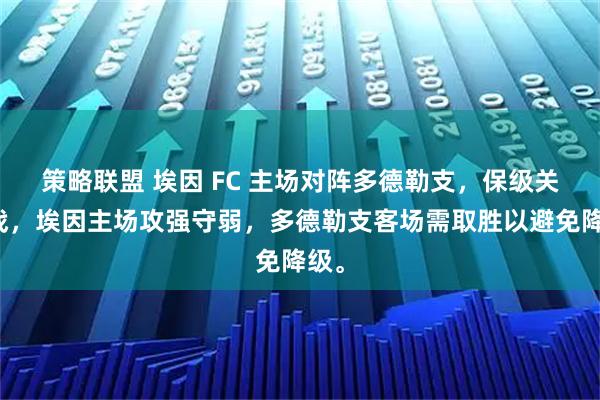策略联盟 埃因 FC 主场对阵多德勒支，保级关键战，埃因主场攻强守弱，多德勒支客场需取胜以避免降级。